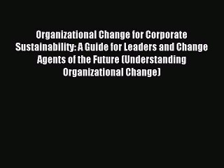 Read Organizational Change for Corporate Sustainability: A Guide for Leaders and Change Agents