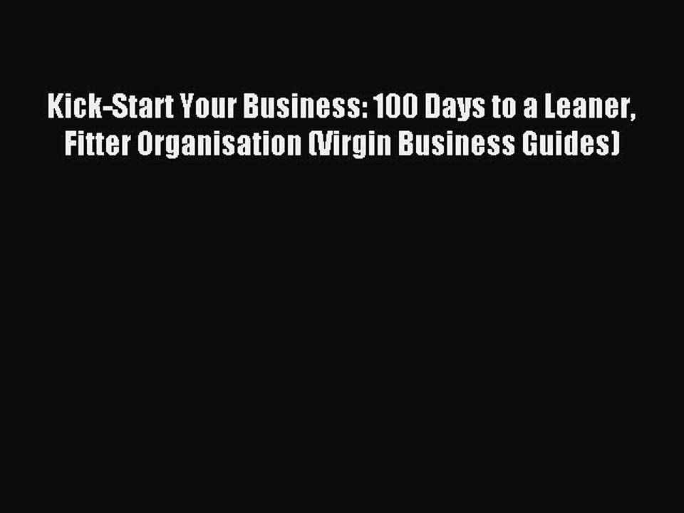 Download Kick-Start Your Business: 100 Days to a Leaner Fitter Organisation (Virgin Business