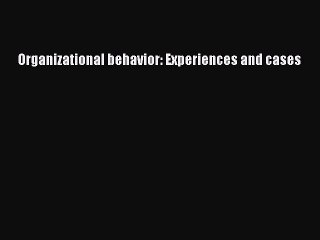 Download Organizational behavior: Experiences and cases Ebook Free
