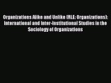 Download Organizations Alike and Unlike (RLE: Organizations): International and Inter-Institutional
