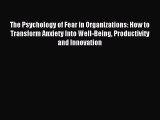 Read The Psychology of Fear in Organizations: How to Transform Anxiety Into Well-Being Productivity