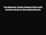 Read True Alignment: Linking Company Culture with Customer Needs for Extraordinary Results