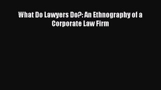 Read What Do Lawyers Do?: An Ethnography of a Corporate Law Firm Ebook Free