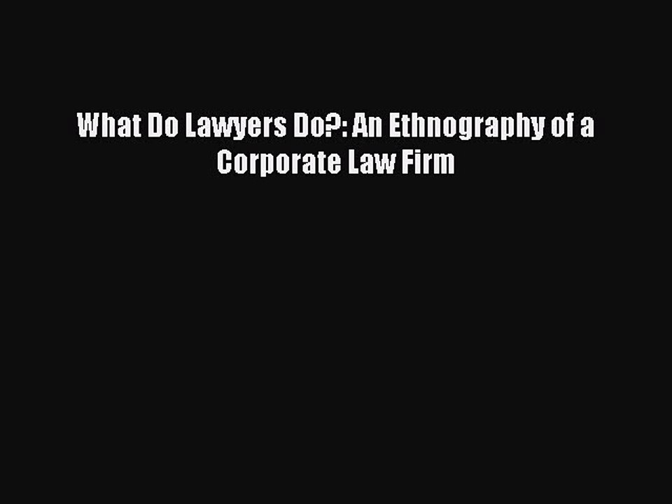 Read What Do Lawyers Do?: An Ethnography of a Corporate Law Firm Ebook Free