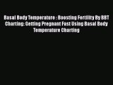[PDF] Basal Body Temperature : Boosting Fertility By BBT Charting: Getting Pregnant Fast Using
