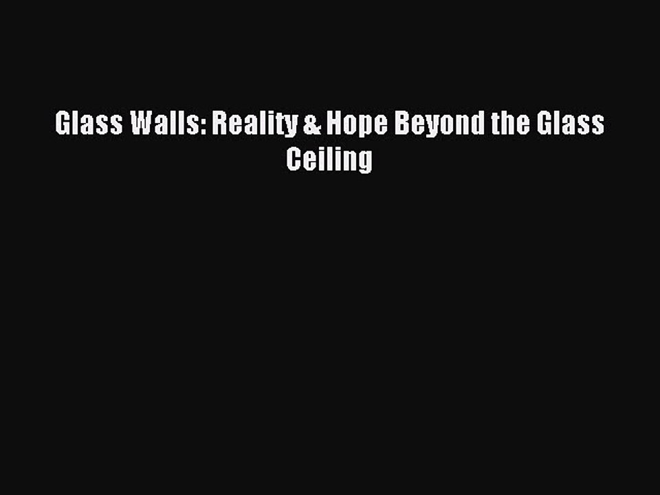 Read Glass Walls: Reality & Hope Beyond the Glass Ceiling Ebook Free