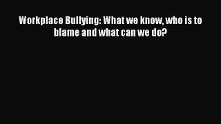 Read Workplace Bullying: What we know who is to blame and what can we do? Ebook Free