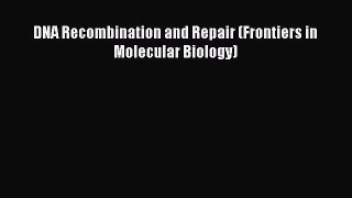 Download DNA Recombination and Repair (Frontiers in Molecular Biology) Ebook Free