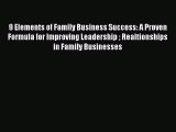 Read 9 Elements of Family Business Success: A Proven Formula for Improving Leadership  Realtionships