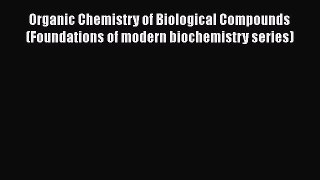 Read Organic Chemistry of Biological Compounds (Foundations of modern biochemistry series)