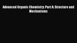 Download Advanced Organic Chemistry: Part A: Structure and Mechanisms Ebook Online