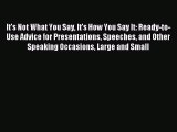Read It's Not What You Say It's How You Say It: Ready-to-Use Advice for Presentations Speeches