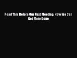 Read Read This Before Our Next Meeting: How We Can Get More Done Ebook Free