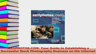 Read  SELLPHOTOSCOM Your Guide to Establishing a Successful Stock Photography Business on the Ebook Free
