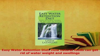 Download  Easy Water Retention Diet How natural foods can get rid of water weight and swellings  EBook