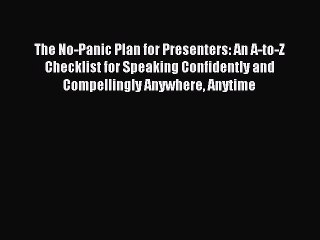 Download The No-Panic Plan for Presenters: An A-to-Z Checklist for Speaking Confidently and