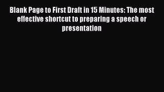Read Blank Page to First Draft in 15 Minutes: The most effective shortcut to preparing a speech