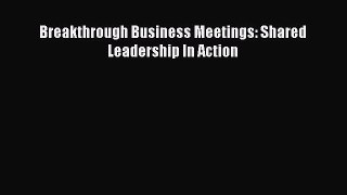 Read Breakthrough Business Meetings: Shared Leadership In Action Ebook Free