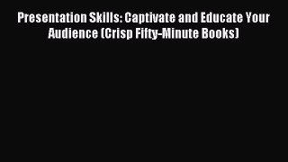 Read Presentation Skills: Captivate and Educate Your Audience (Crisp Fifty-Minute Books) Ebook