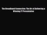 Read The Broadband Connection: The Art of Delivering a Winning IT Presentation Ebook Free