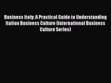 Read Business Italy: A Practical Guide to Understanding Italian Business Culture (International