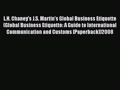 Read L.H. Chaney's J.S. Martin's Global Business Etiquette(Global Business Etiquette: A Guide