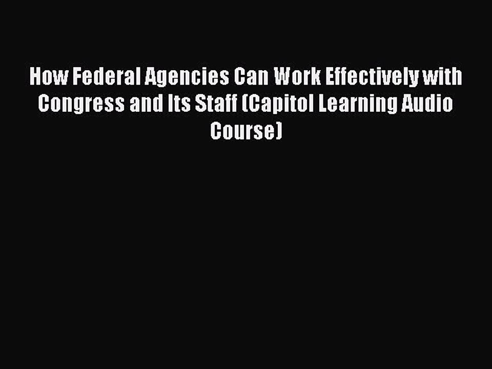Read How Federal Agencies Can Work Effectively with Congress and Its Staff (Capitol Learning