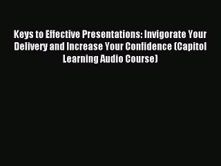 Read Keys to Effective Presentations: Invigorate Your Delivery and Increase Your Confidence