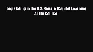 Read Legislating in the U.S. Senate (Capitol Learning Audio Course) Ebook Free