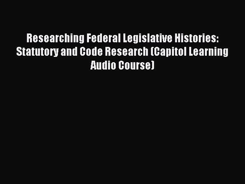 Read Researching Federal Legislative Histories: Statutory and Code Research (Capitol Learning