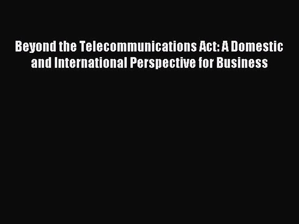 Read Beyond the Telecommunications Act: A Domestic and International Perspective for Business