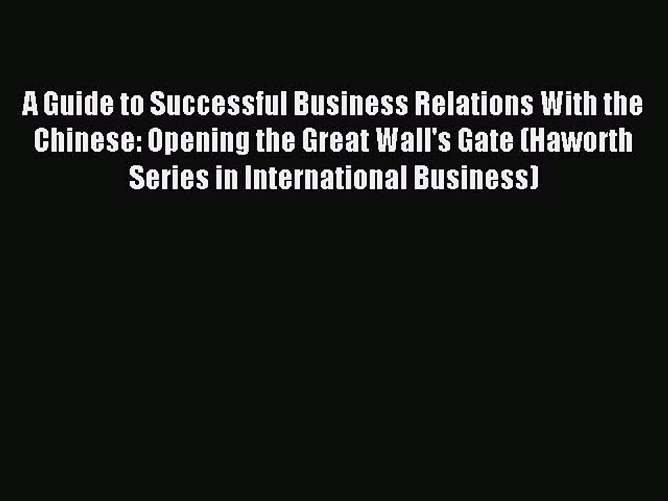 Read A Guide to Successful Business Relations With the Chinese: Opening the Great Wall's Gate