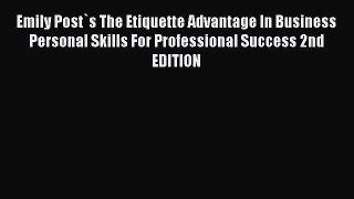 Read Emily Post`s The Etiquette Advantage In Business Personal Skills For Professional Success