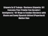 Read Etiqueta En El Trabajo / Business Etiquette: 101 Consejos Para Triunfar Con Encanto E