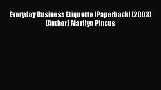 Read Everyday Business Etiquette [Paperback] [2003] (Author) Marilyn Pincus PDF Online
