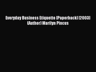 Read Everyday Business Etiquette [Paperback] [2003] (Author) Marilyn Pincus PDF Online