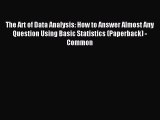 Read The Art of Data Analysis: How to Answer Almost Any Question Using Basic Statistics (Paperback)