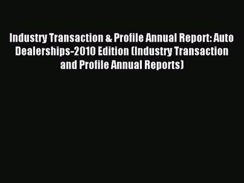 Read Industry Transaction & Profile Annual Report: Auto Dealerships-2010 Edition (Industry