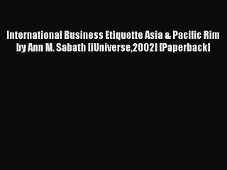 Download International Business Etiquette Asia & Pacific Rim by Ann M. Sabath [iUniverse2002]