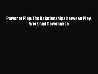 Read Power at Play: The Relationships between Play Work and Governance Ebook Free