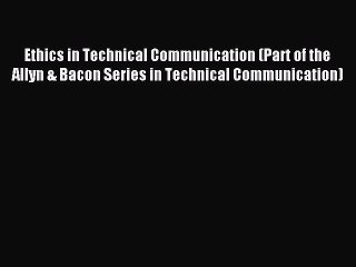 Download Ethics in Technical Communication (Part of the Allyn & Bacon Series in Technical Communication)