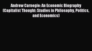 Read Andrew Carnegie: An Economic Biography (Capitalist Thought: Studies in Philosophy Politics