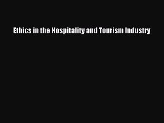 Read Ethics in the Hospitality and Tourism Industry PDF Free