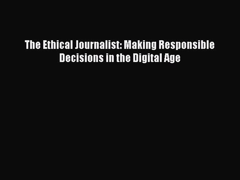 Read The Ethical Journalist: Making Responsible Decisions in the Digital Age Ebook Free