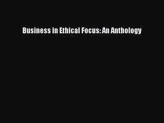 Download Business in Ethical Focus: An Anthology Ebook Online
