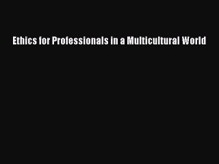 Read Ethics for Professionals in a Multicultural World Ebook Free