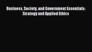 Read Business Society and Government Essentials: Strategy and Applied Ethics Ebook Free