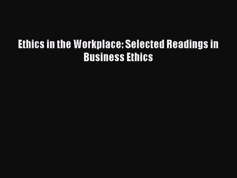Read Ethics in the Workplace: Selected Readings in Business Ethics Ebook Free
