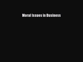 Read Moral Issues in Business Ebook Free