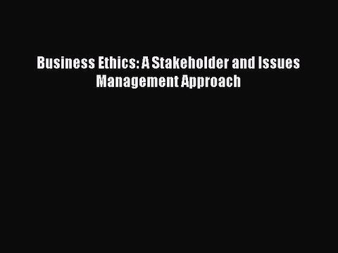 Read Business Ethics: A Stakeholder and Issues Management Approach Ebook Free